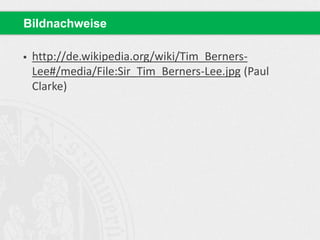  http://de.wikipedia.org/wiki/Tim_Berners-
Lee#/media/File:Sir_Tim_Berners-Lee.jpg (Paul
Clarke)
Bildnachweise
 