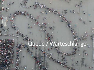 Queue / Warteschlange
 