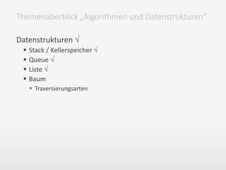 Datenstrukturen √
 Stack / Kellerspeicher √
 Queue √
 Liste √
 Baum
 Traversierungsarten
Themenüberblick „Algorithmen und Datenstrukturen“
 