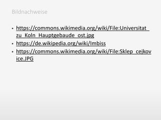  https://commons.wikimedia.org/wiki/File:Universitat_
zu_Koln_Hauptgebaude_ost.jpg
 https://de.wikipedia.org/wiki/Imbiss
 https://commons.wikimedia.org/wiki/File:Sklep_cejkov
ice.JPG
Bildnachweise
 