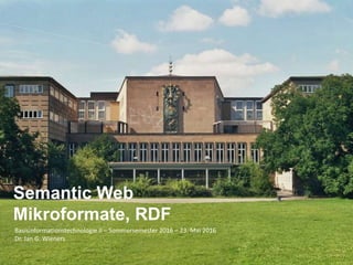 Basisinformationstechnologie II – Sommersemester 2016 – 23. Mai 2016
Dr. Jan G. Wieners
Semantic Web
Mikroformate, RDF
 