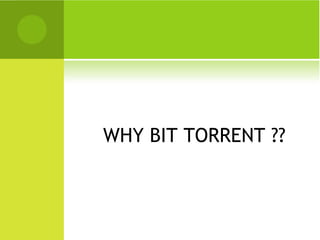 WHY BIT TORRENT ?? 
