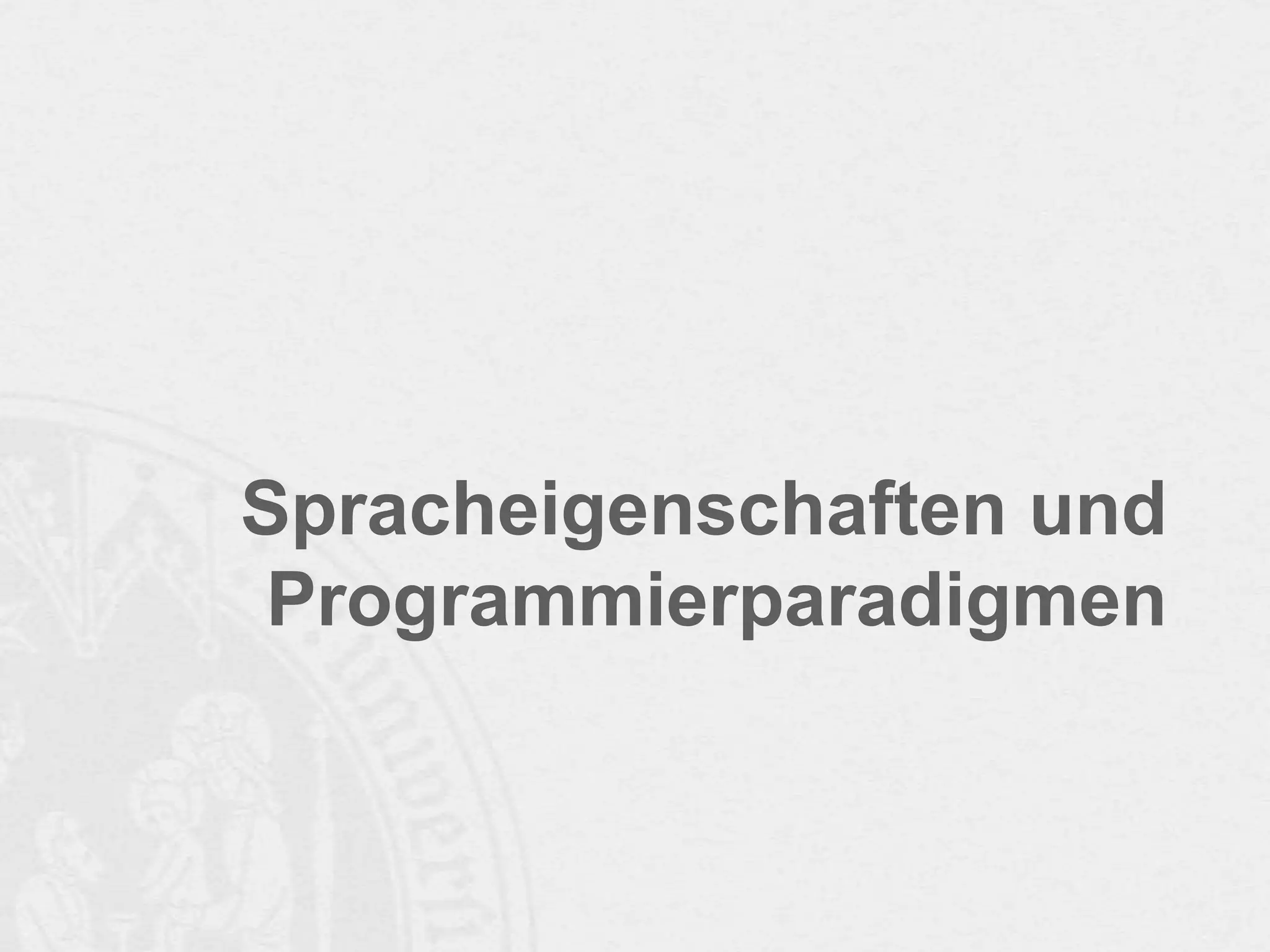 Spracheigenschaften und
Programmierparadigmen

 