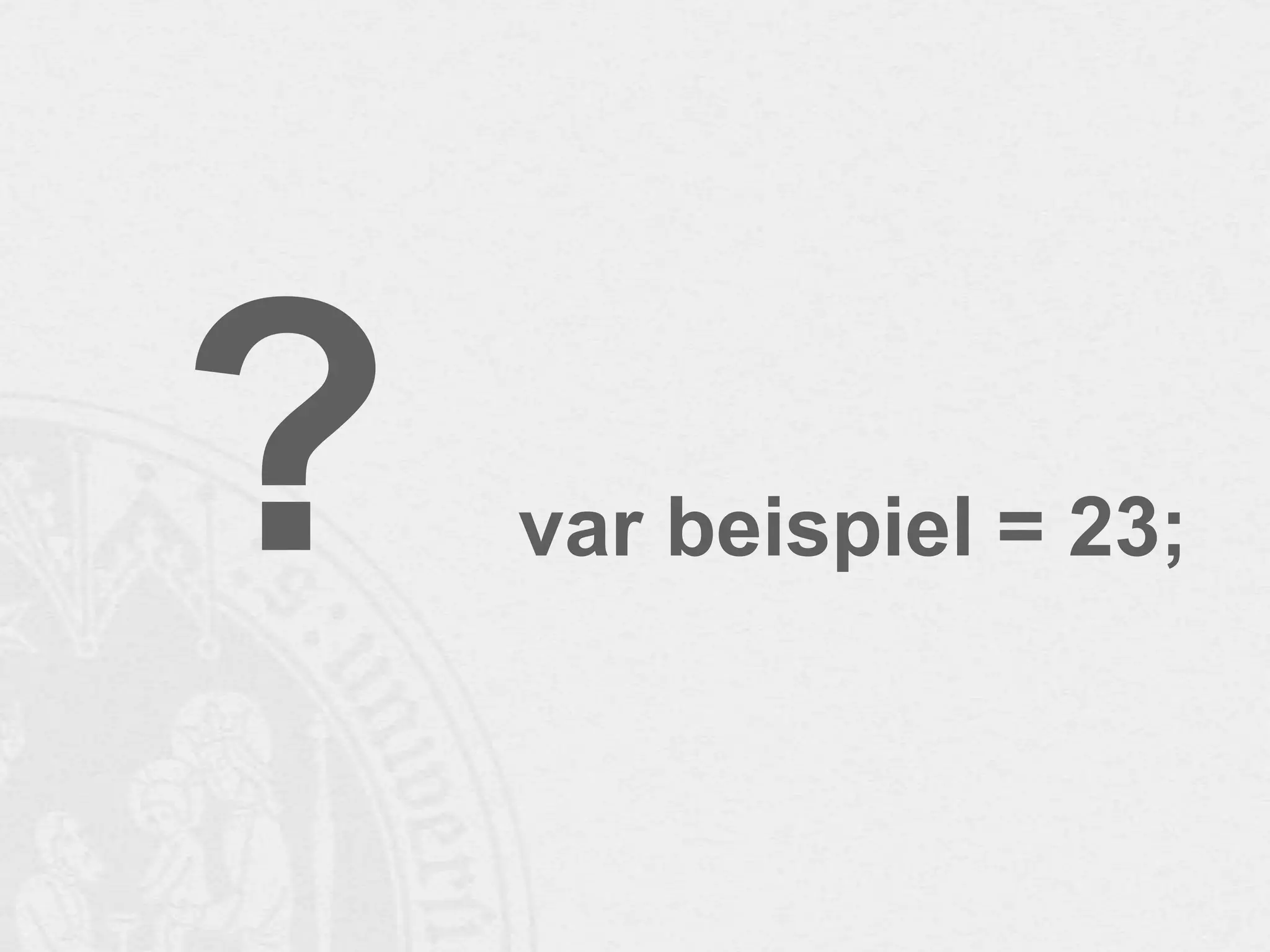 ?

var beispiel = 23;

 