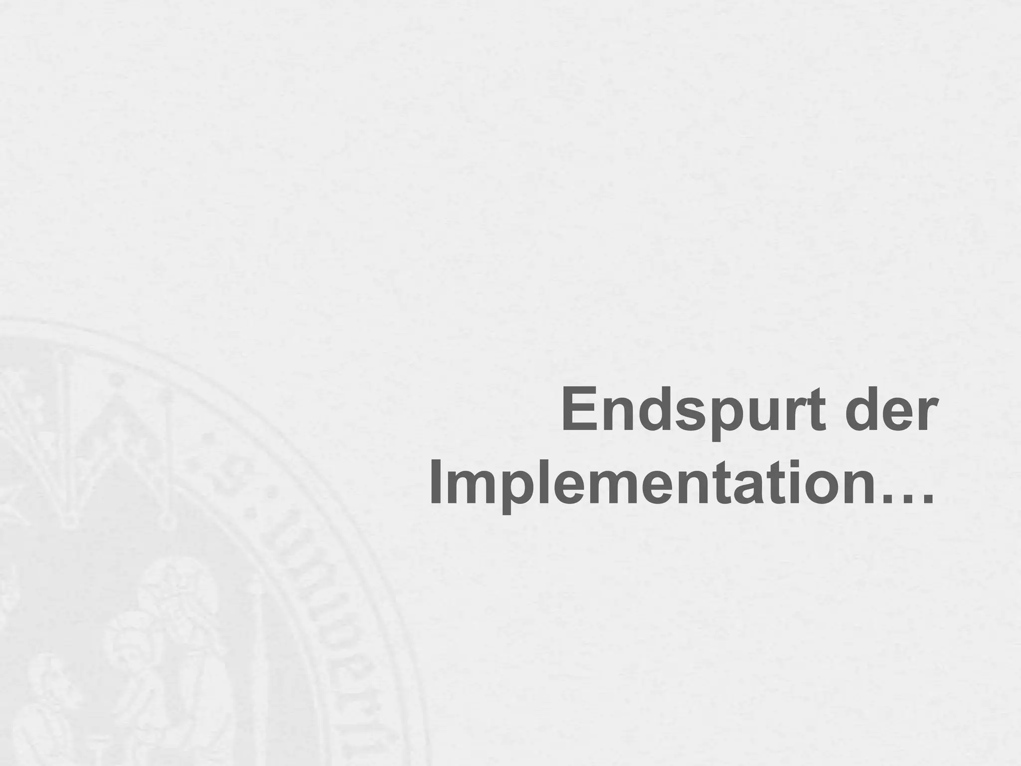 Endspurt der
Implementation…

 