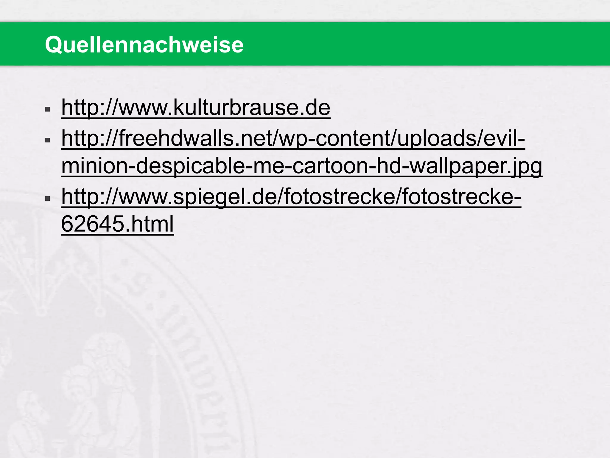 Quellennachweise





http://www.kulturbrause.de
http://freehdwalls.net/wp-content/uploads/evilminion-despicable-me-cartoon-hd-wallpaper.jpg
http://www.spiegel.de/fotostrecke/fotostrecke62645.html

 