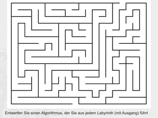 Entwerfen Sie einen Algorithmus, der Sie aus jedem Labyrinth (mit Ausgang) führt 
 