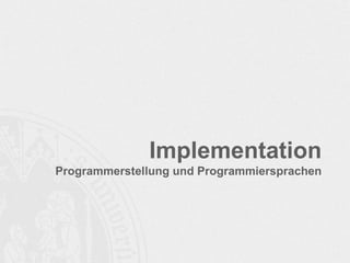 Implementation 
Programmerstellung und Programmiersprachen 
 