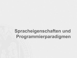 Spracheigenschaften und 
Programmierparadigmen 
 