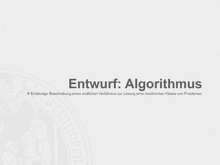 Entwurf: Algorithmus Eindeutige Beschreibung eines endlichen Verfahrens zur Lösung einer bestimmten Klasse von Problemen
 