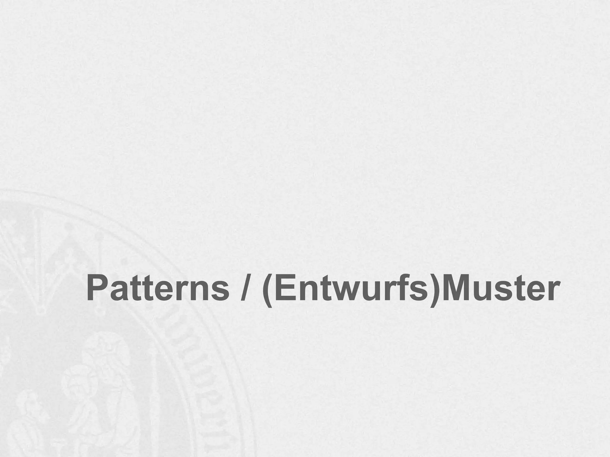 Patterns / (Entwurfs)Muster
 
