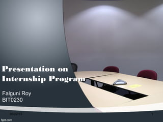 Presentation on
Internship Program
Falguni Roy
BIT0230
06/22/13 1
 