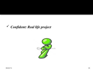  Confident: Real life project
06/22/13 35
 