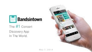 1
The #1 Concert
Discovery App
In The World.
M a y 7 , 2 0 1 4
 