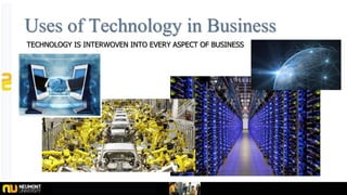© 2011 Neumont University
Uses of Technology in Business
TECHNOLOGY IS INTERWOVEN INTO EVERY ASPECT OF BUSINESS
 