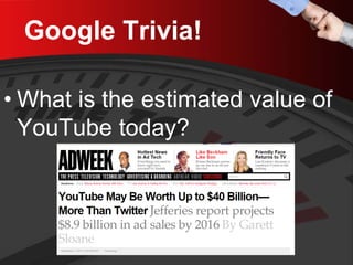 Google Trivia! 
• 
What is the estimated value of YouTube today?  