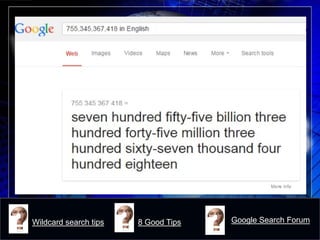 Google Search 
Wildcard search tips 
8 Good Tips 
Google Search Forum  