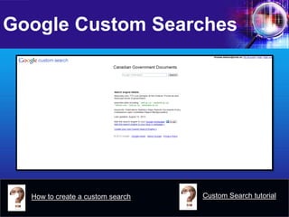 Google Custom Searches 
How to create a custom search 
Custom Search tutorial  