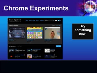 Chrome Experiments 
Try something new!  