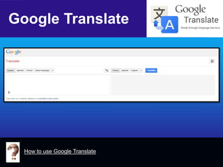 Google Translate 
How to use Google Translate  
