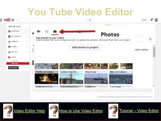 You Tube Video Editor 
How to Use Video Editor 
Tutorial – Video Editor 
Video Editor Help  
