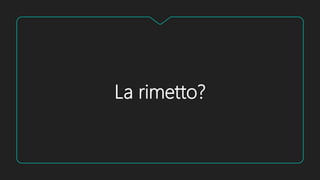 La rimetto?
 