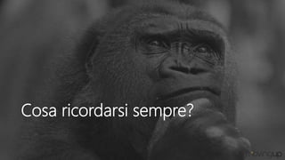 Cosa ricordarsi sempre?
 