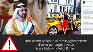 Non stiamo parlando di messaggio/contesto
diverso per target diverso
(case history hotel di Rimini)
 