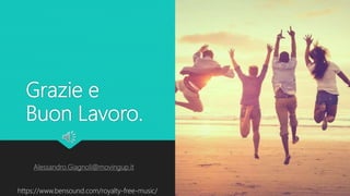 Grazie e
Buon Lavoro.
Alessandro.Giagnoli@movingup.it
https://www.bensound.com/royalty-free-music/
 