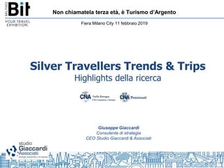 Non chiamatela terza età, è Turismo d’Argento
Fiera Milano City 11 febbraio 2019
Silver Travellers Trends & Trips
Highlights della ricerca
Giuseppe Giaccardi
Consulente di strategia
CEO Studio Giaccardi & Associati
 