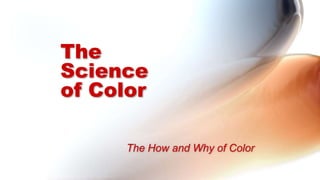 The
Science
of Color
The How and Why of Color
 