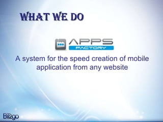 What we do A system for the speed creation of mobile application from any website 