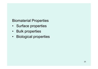 Biomaterial Properties
• Surface properties
• Bulk properties
• Biological properties
23
 