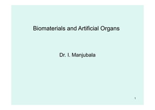 Biomaterials and Artificial Organs
Dr. I. Manjubala
1
 
