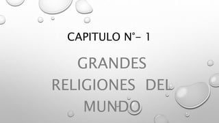 CAPITULO N°- 1
GRANDES
RELIGIONES DEL
MUNDO
 