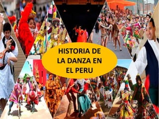 HISTORIA DE
LA DANZA EN
EL PERU
 