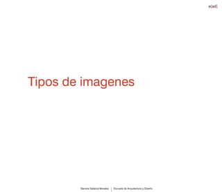 e[ad]




Tipos de imagenes




        Sandra Gataica Morales   Escuela de Arquitectura y Diseño
 