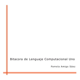 Bitacora de Lenguaje Computacional Uno

                        Pamela Amigo Sáez