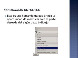  Esta es una herramienta que brinda la
oportunidad de modificar solo la parte
deseada del algún trazo ó dibujo
 