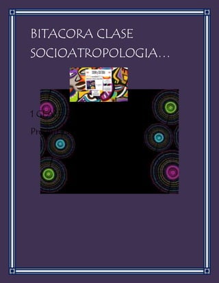 BITACORA CLASE
SOCIOATROPOLOGIA…
1 CLASE 4 de julio de 2014.
Presentación general del curso…
 