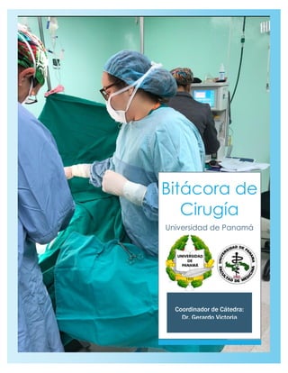 Coordinador de Cátedra:
Dr. Gerardo Victoria
Bitácora de
Cirugía
Universidad de Panamá
 