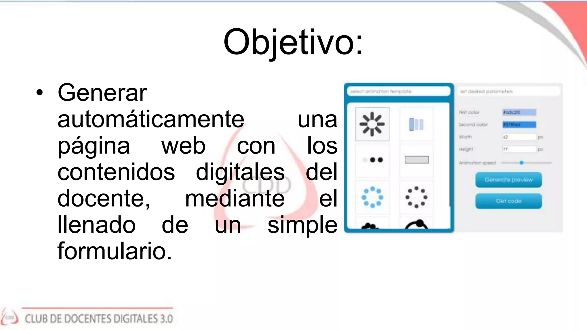 Objetivo:
• Generar
automáticamente una
página web con los
contenidos digitales del
docente, mediante el
llenado de un simple
formulario.
 