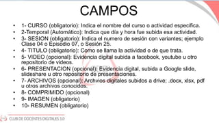 CAMPOS
• 1- CURSO (obligatorio): Indica el nombre del curso o actividad especifica.
• 2-Temporal (Automático): Indica que ...