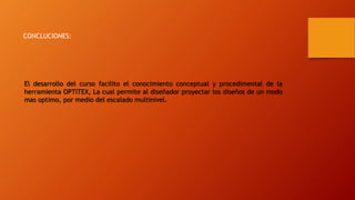 El desarrollo del curso facilito el conocimiento conceptual y procedimental de la
herramienta OPTITEX, La cual permite al diseñador proyectar los diseños de un modo
mas optimo, por medio del escalado multinivel.
CONCLUCIONES:
 