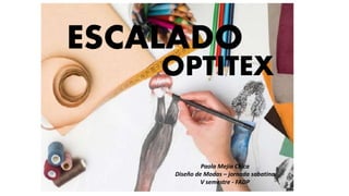 ESCALADO
Paola Mejía Chica
Diseño de Modas – jornada sabatina
V semestre - FADP
OPTITEX
 