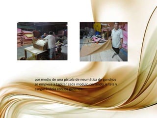 por medio de una pistola de neumática de ganchos se empieza a tapizar cada modulo cortando la tela y asegurándola con los ganchos.