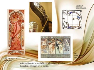 VENTANA ACRISTALADALAS ESTACIONES DEL AÑOLOGO DE MOET Y CHANDONeste estilo quería embellecer el mundo y todas las artes entraban en el juego.