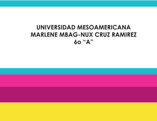 UNIVERSIDAD MESOAMERICANA
MARLENE MBAG-NUX CRUZ RAMIREZ
6o “A”
 
