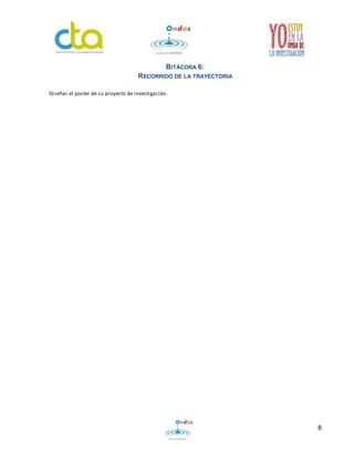 8
BITÁCORA 6:
RECORRIDO DE LA TRAYECTORIA
Diseñar el poster de su proyecto de investigación.
 