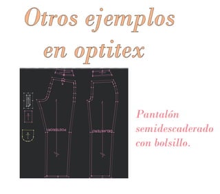 Otros ejemplos
en optitex
Pantalón
semidescaderado
con bolsillo.
 
